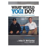 What Would Yogi Do?: Guidelines for Athletes, Coaches, and Parents Who Love Sports - John D. Mccarthy