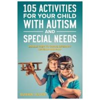 105 Activities for Your Child With Autism and Special Needs: Enable them to Thrive, Interact, Develop and Play - Susan Jules