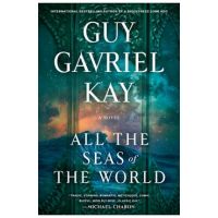 All the Seas of the World - Guy Gavriel Kay