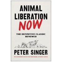 Animal Liberation Now: The Definitive Classic Renewed - Peter Singer