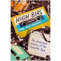 High Bias: The Distorted History of the Cassette Tape - Marc Masters