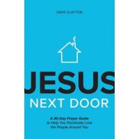 Jesus Next Door: A 30-Day Prayer Guide to Help You Practically Love the People Around You - Dave Clayton