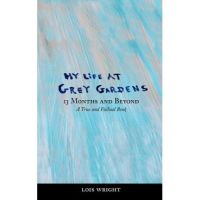 My Life at Grey Gardens: 13 Months and Beyond - Lois Wright