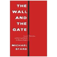 The Wall and the Gate: Israel, Palestine, and the Legal Battle for Human Rights - Michael Sfard