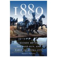 1889: The Boomer Movement, the Land Run, and Early Oklahoma City - Michael J. Hightower