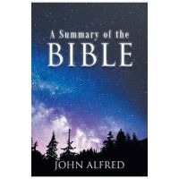 A Summary of the Bible - John Alfred