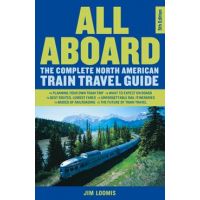 All Aboard: The Complete North American Train Travel Guide - Jim Loomis