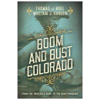 Boom and Bust Colorado: From the 1859 Gold Rush to the 2020 Pandemic - Thomas J. Noel
