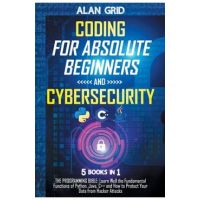 Coding for Absolute Beginners and Cybersecurity: 5 BOOKS IN 1 THE PROGRAMMING BIBLE: Learn Well the Fundamental Functions of Python, Java, C++ and How - Alan Grid