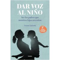 Dar Voz Al Niño: Ser Los Padres Que Nuestros Hijos Necesitan. Edición Revisada Y Actualizada / Giving the Child a Voice - Yvonne Laborda