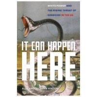 It Can Happen Here: White Power and the Rising Threat of Genocide in the Us - Alexander Laban Hinton