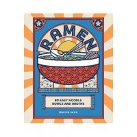 Ramen: 80 Easy Noodle Bowls and Broths - Makiko Sano