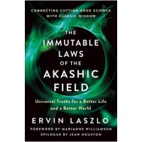 The Immutable Laws of the Akashic Field: Universal Truths for a Better Life and a Better World - Ervin Laszlo