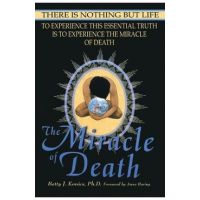 The Miracle of Death: There Is Nothing But Life - Betty J. Kovacs
