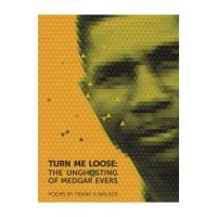 Turn Me Loose: The Unghosting of Medgar Evers - Frank X. Walker
