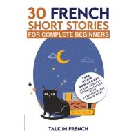 30 French Short Stories for Complete Beginners: Improve your reading and listening skills in French - Talk In French