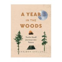 A Year in the Woods: Twelve Small Journeys Into Nature - Torbjørn Ekelund