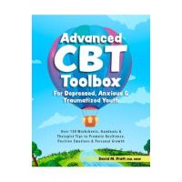 Advanced CBT Toolbox for Depressed, Anxious & Traumatized Youth: Over 150 Worksheets, Handouts & Therapist Tips to Promote Resilience, Positive Emotio - David Pratt
