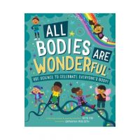 All Bodies Are Wonderful: Use Science to Celebrate Everyone's Body! - Beth Cox