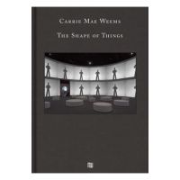 Carrie Mae Weems: The Shape of Things - Carrie Mae Weems