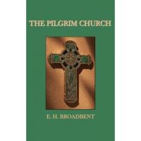 The Pilgrim Church - E. H. Broadbent