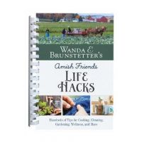 Wanda E. Brunstetter's Amish Friends Life Hacks: Hundreds of Tips for Cooking, Cleaning, Gardening, Wellness, and More - Wanda E. Brunstetter