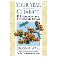 Your Year for Change: 52 Reflections for Regret-Free Living - Bronnie Ware
