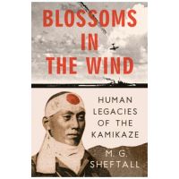 Blossoms in the Wind: Human Legacies of the Kamikaze - M. G. Sheftall