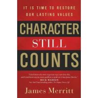 Character Still Counts: It Is Time to Restore Our Lasting Values - James Merritt