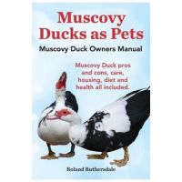 Muscovy Ducks as Pets. Muscovy Duck Owners Manual. Muscovy Duck Pros and Cons, Care, Housing, Diet and Health All Included. - Roland Ruthersdale