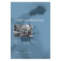 A Gift of Freedom: How the John M. Olin Foundation Changed America - John J. Miller