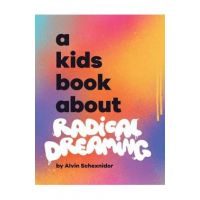 A Kids Book About Radical Dreaming - Alvin Schexnider