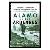 Alamo in the Ardennes: The Untold Story of the American Soldiers Who Made the Defense of Bastogne Possible - John C. Mcmanus