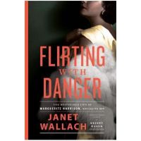 Flirting with Danger: The Mysterious Life of Marguerite Harrison, Socialite Spy - Janet Wallach