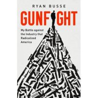 Gunfight: My Battle Against the Industry That Radicalized America - Ryan Busse