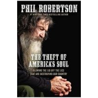 The Theft of America's Soul: Blowing the Lid Off the Lies That Are Destroying Our Country - Phil Robertson