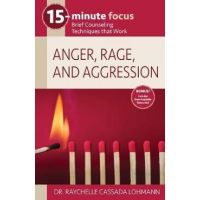 15-Minute Focus: Anger, Rage, and Aggression: Brief Counseling Techniques That Work - Raychelle Cassada Lohmann