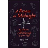 A Broom at Midnight: 13 Gates of Witchcraft by Spirit Flight - Roger J. Horne