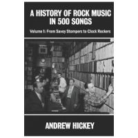 A History of Rock Music in 500 Songs vol 1: From Savoy Stompers to Clock Rockers - Andrew Hickey