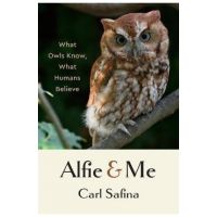 Alfie and Me: What Owls Know, What Humans Believe - Carl Safina