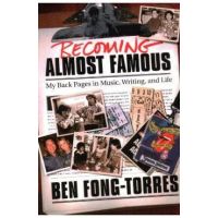 Becoming Almost Famous: My Back Pages in Music Writing and Life - Ben Fong-torres