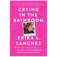 Crying in the Bathroom: A Memoir - Erika L. Sánchez
