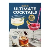 Delish Ultimate Cocktails: Why Limit Happy to an Hour? (Revised Edition) - Joanna Saltz