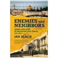 Enemies and Neighbors: Arabs and Jews in Palestine and Israel, 1917-2017 - Ian Black