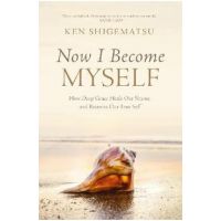 Now I Become Myself: How Deep Grace Heals Our Shame and Restores Our True Self - Ken Shigematsu