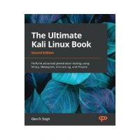 The Ultimate Kali Linux Book - Second Edition: Perform advanced penetration testing using Nmap, Metasploit, Aircrack-ng, and Empire - Glen D. Singh