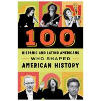 100 Hispanic and Latino Americans Who Shaped American History - Rick Laezman
