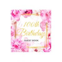 100th Birthday Guest Book: Gold Frame and Letters Pink Roses Floral Watercolor Theme, Best Wishes from Family and Friends to Write in, Guests Sig - Birthday Guest Books Of Lorina