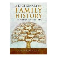 A Dictionary of Family History: The Genealogists' ABC - Jonathan Scott