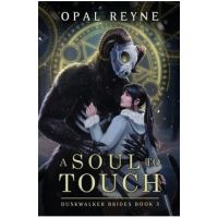 A Soul to Touch: Duskwalker Brides: Book 3 - Opal Reyne